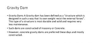 Gravity Dam Gravity Dams A Gravity dam has