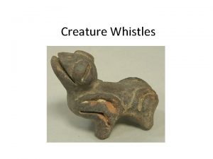Creature Whistles Ocarinas Whistles and Ocarinas are slightly