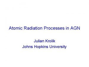 Atomic Radiation Processes in AGN Julian Krolik Johns