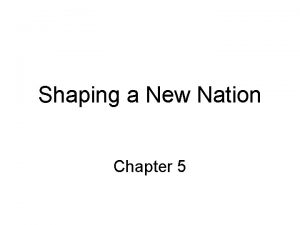 Shaping a New Nation Chapter 5 Experimenting with