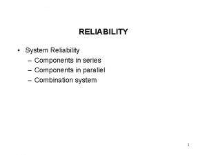 RELIABILITY System Reliability Components in series Components in