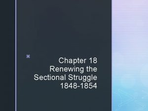 z Chapter 18 Renewing the Sectional Struggle 1848