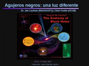 Agujeros negros una luz diferente Dr Jim Lochner