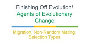 Finishing Off Evolution Agents of Evolutionary Change Migration