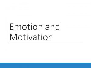 Emotion and Motivation What is Emotion Emotion is