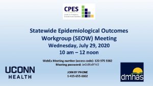 Statewide Epidemiological Outcomes Workgroup SEOW Meeting Wednesday July