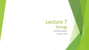 Lecture 7 Strings Bryan Burlingame 13 March 2019