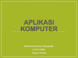 APLIKASI KOMPUTER Muhammad Rizqi Hidayatullah 41913120091 Desain Produk