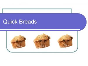 Quick Breads Why are Quick Breads called quick