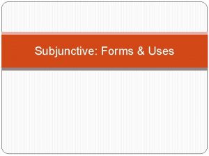 Subjunctive Forms Uses Moods of verbs Indicative mood