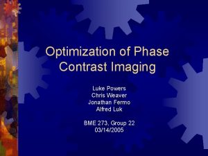 Optimization of Phase Contrast Imaging Luke Powers Chris