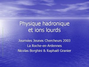 Physique hadronique et ions lourds Journes Jeunes Chercheurs