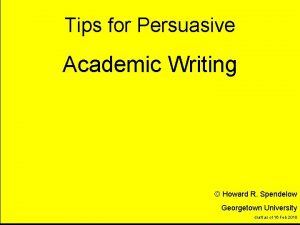 Tips for Persuasive Academic Writing Howard R Spendelow