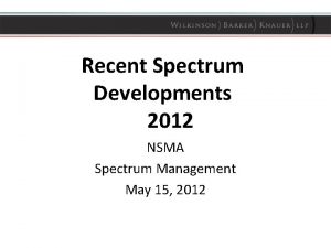 Recent Spectrum Developments 2012 NSMA Spectrum Management May