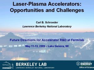 LaserPlasma Accelerators Opportunities and Challenges Carl B Schroeder