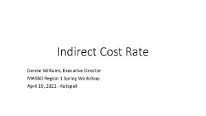 Indirect Cost Rate Denise Williams Executive Director MASBO