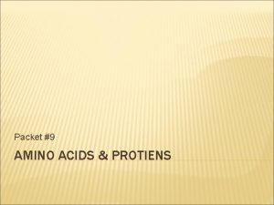 Packet 9 AMINO ACIDS PROTIENS INTRODUCTION Over 300