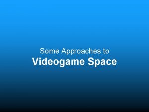 Some Approaches to Videogame Space Approaches to Videogame
