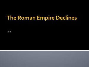 The Roman Empire Declines 5 5 What caused