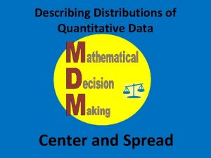 Describing Distributions of Quantitative Data Center and Spread