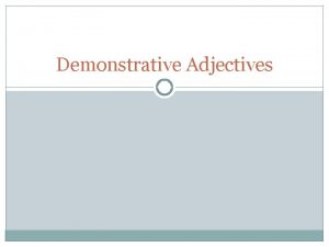 Demonstrative Adjectives Why do we use Demonstrative Adjectives