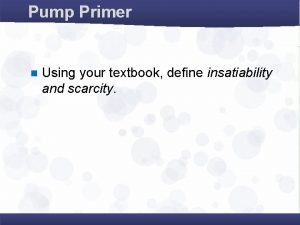 Pump Primer n Using your textbook define insatiability