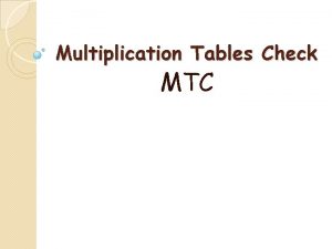 Multiplication Tables Check MTC Purpose of the MTC