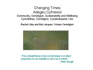 Changing Times Adegau Cyfnewid Community Ceredigion Sustainability and