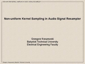 NONUNIFORM KERNEL SAMPLING IN AUDIO SIGNAL RESAMPLER Nonuniform