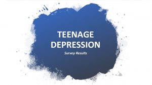 TEENAGE DEPRESSION Survey Results WHAT IS DEPRESSION Depression