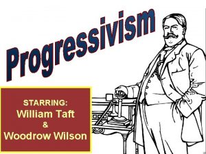 STARRING William Taft Woodrow Wilson 1 What party