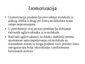 Izomerizacija Izomerizacija predstavlja prevoenje molekula iz jednog oblika