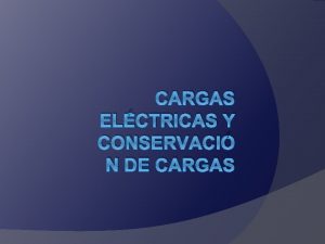 CARGAS ELCTRICAS Y CONSERVACI N DE CARGAS Cargas