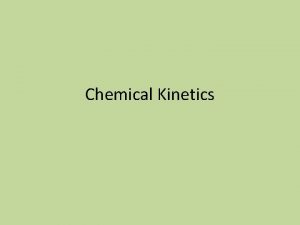 Chemical Kinetics Kinetics Rates of reactions How reactions