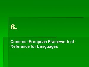 6 Common European Framework of Reference for Languages