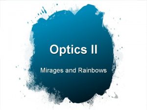 Optics II Mirages and Rainbows n White Clouds