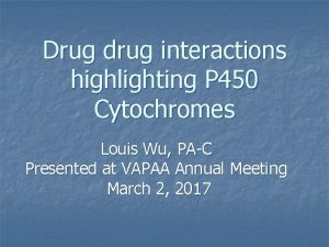 Drug drug interactions highlighting P 450 Cytochromes Louis