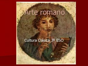 Arte romano Cultura Clsica 3 ESO Caractersticas generales