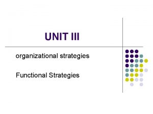 UNIT III organizational strategies Functional Strategies Organizational Strategies