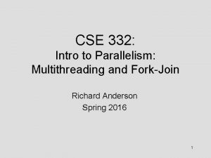 CSE 332 Intro to Parallelism Multithreading and ForkJoin