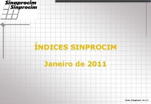 1 NDICES SINPROCIM Janeiro de 2011 Fonte Sinaprocim