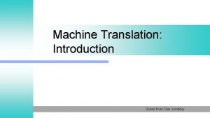 Machine Translation Introduction Slides from Dan Jurafsky Outline
