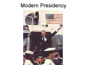 Modern Presidency New Presidency elected partly because of