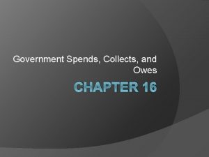 Government Spends Collects and Owes CHAPTER 16 Section