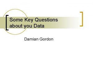 Some Key Questions about you Data Damian Gordon