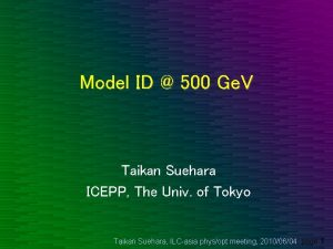 Model ID 500 Ge V Taikan Suehara ICEPP