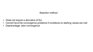 Bisection method Does not require a derivative of