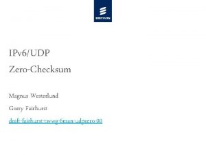 IPv 6UDP ZeroChecksum Magnus Westerlund Gorry Fairhurst draftfairhursttsvwg6