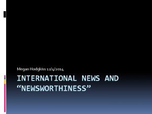 Megan Hodgkiss 1242014 INTERNATIONAL NEWS AND NEWSWORTHINESS Dissertation