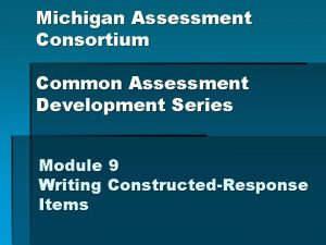 Michigan Assessment Consortium Common Assessment Development Series Module